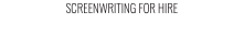 SCREENWRITING FOR HIRE
