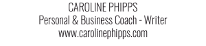CAROLINE PHIPPS Personal & Business Coach - Writer www.carolinephipps.com