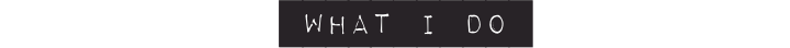 &nbsp;WHAT I DO